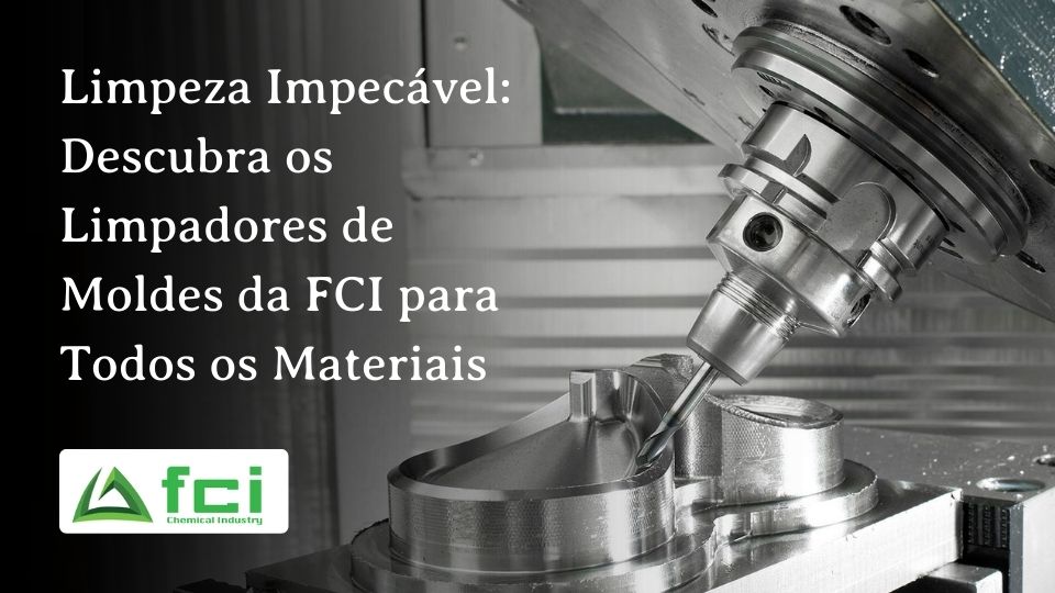 Limpeza Impecável: Descubra os Limpadores de Moldes da FCI para Todos os Materiais