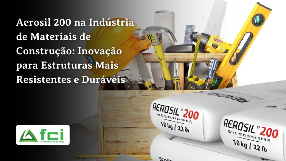 Aerosil 200 na Indústria de Materiais de Construção: Inovação para Estruturas Mais Resistentes e Duráveis