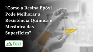 “Como a Resina Epóxi Pode Melhorar a Resistência Química e Mecânica das Superfícies”