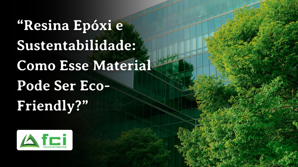 “Resina Epóxi e Sustentabilidade_ Como Esse Material Pode Ser Eco-Friendly_”